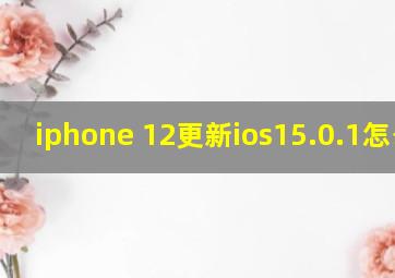 iphone 12更新ios15.0.1怎么样